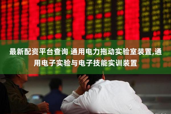 最新配资平台查询 通用电力拖动实验室装置,通用电子实验与电子技能实训装置